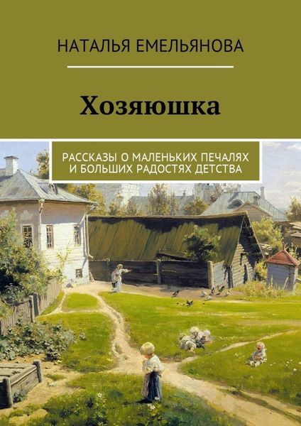 Обложка книги  «Хозяюшка. Рассказы о маленьких печалях и больших радостях детства»