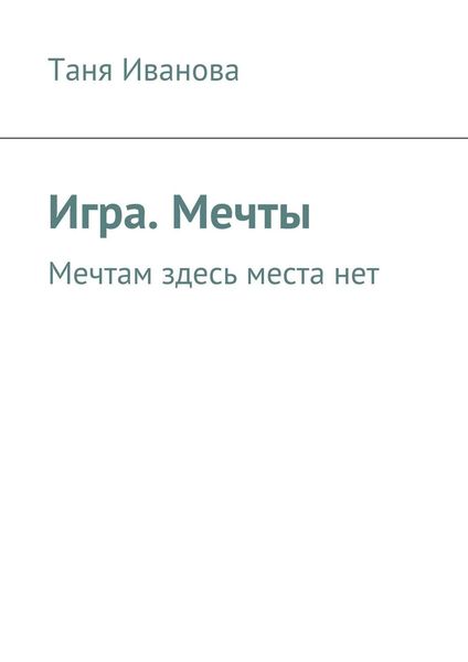 Обложка книги  «Игра. Мечты. Мечтам здесь места нет»