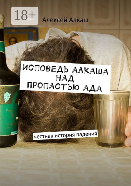 Обложка книги  «Исповедь алкаша над пропастью ада. Честная история падения»