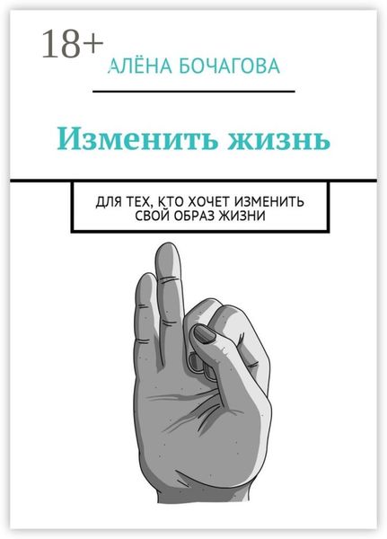 Обложка книги  «Изменить жизнь. Для тех, кто хочет изменить свой образ жизни»