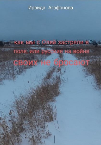 Обложка книги «Как мы с Олей застряли в поле, или русские своих на войне не бросают.»