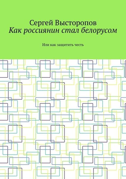 Обложка книги  «Как россиянин стал белорусом. Или как защитить честь»