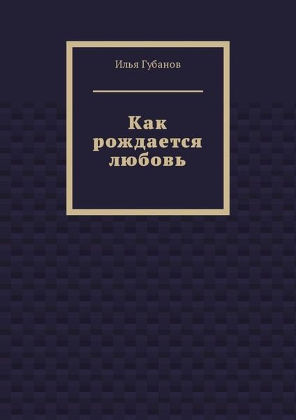 Обложка книги  «Как рождается любовь»