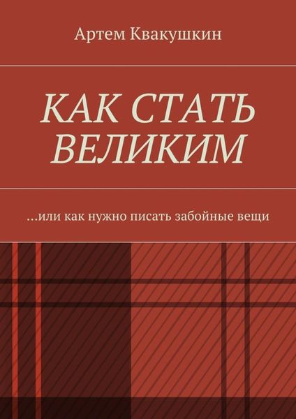 Обложка книги  «Как стать великим. Или как нужно писать забойные вещи»