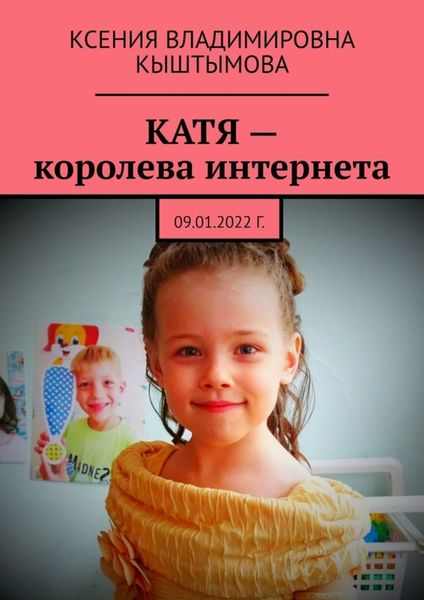 Обложка книги  «Катя – королева интернета. 09.01.2022 г.»