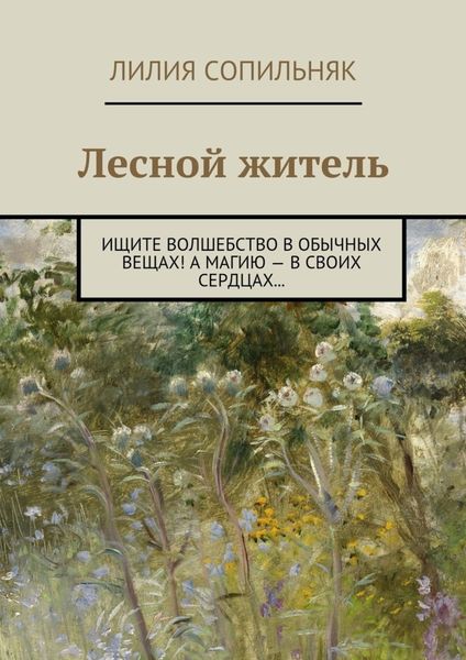 Обложка книги  «Лесной житель. Ищите волшебство в обычных вещах! А магию – в своих сердцах…»