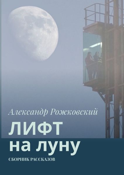 Обложка книги  «Лифт на луну. Сборник рассказов»