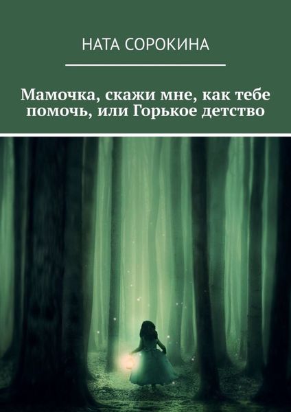 Обложка книги  «Мамочка, скажи мне, как тебе помочь, или Горькое детство»