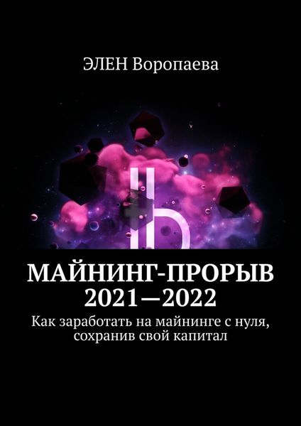 Обложка книги  «Майнинг-прорыв 2021—2022. Как заработать на майнинге с нуля, сохранив свой капитал»