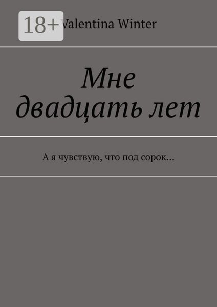 Обложка книги  «Мне двадцать лет. А я чувствую, что под сорок…»