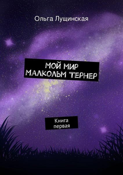 Обложка книги  «Мой мир. Малкольм Тернер. Книга первая»