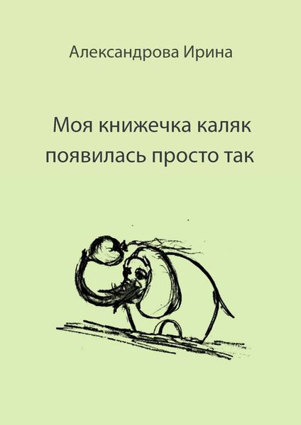 Обложка книги  «Моя книжечка каляк появилась просто так. Для детей и взрослых. Можно читать, можно играть и раскрашивать»