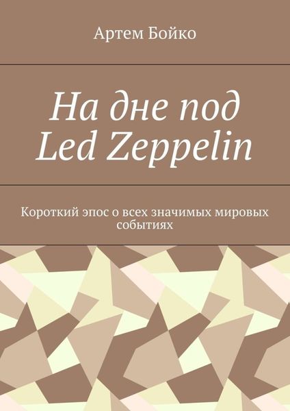 Обложка книги  «На дне под Led Zeppelin. Короткий эпос о всех значимых мировых событиях»