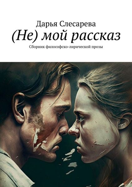 Обложка книги  «(Не) мой рассказ. Сборник философско-лирической прозы»