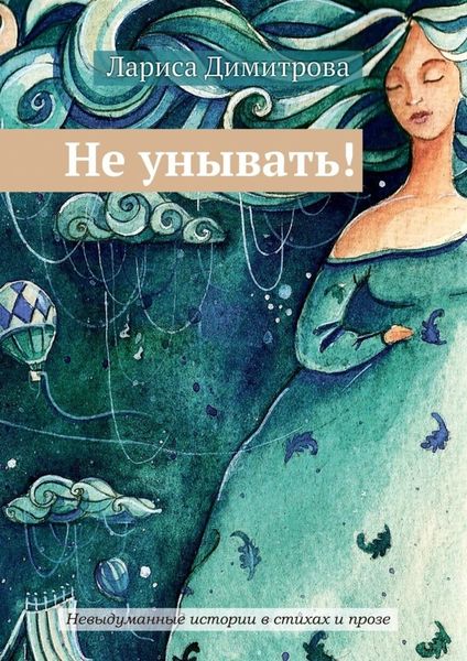 Обложка книги  «Не унывать! Невыдуманные истории в стихах и прозе»
