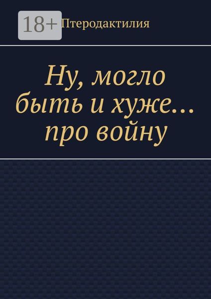 Обложка книги  «Ну, могло быть и хуже… про войну»