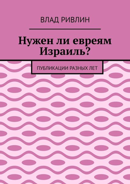 Обложка книги  «Нужен ли евреям Израиль? Публикации разных лет»
