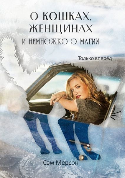 Обложка книги  «О кошках, женщинах и немножко о магии. Только вперед»