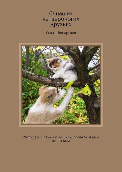 Обложка книги  «О наших четвероногих друзьях. Рассказы и стихи о кошках, собаках и еще кое о ком»