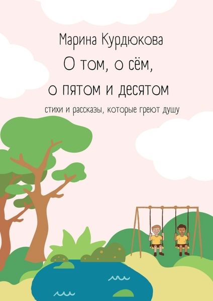 Обложка книги  «О том, о сём, о пятом и десятом. Стихи и рассказы, которые греют душу»