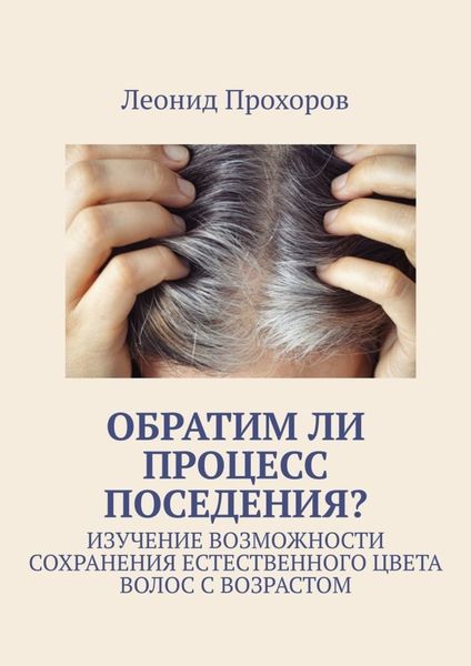 Обложка книги  «Обратим ли процесс поседения? Изучение возможности сохранения естественного цвета волос с возрастом»