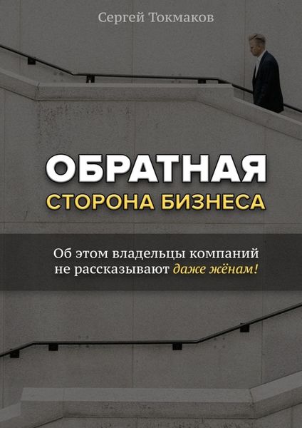 Обложка книги  «Обратная сторона бизнеса. Об этом владельцы компаний не рассказывают даже жёнам!»