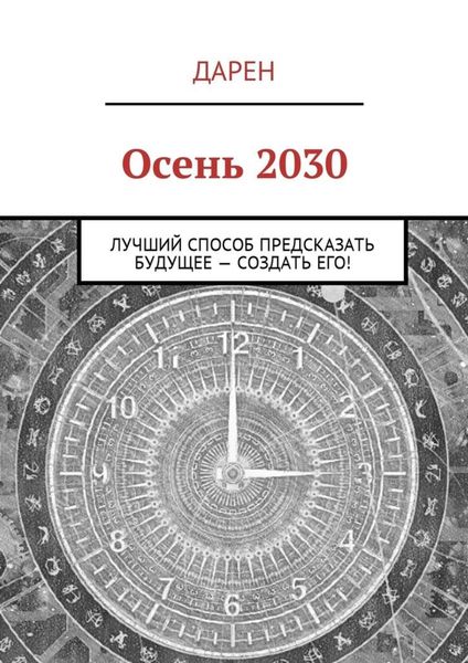 Обложка книги  «Осень 2030. Лучший способ предсказать будущее – создать его!»