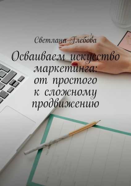 Обложка книги  «Осваиваем искусство маркетинга: от простого к сложному продвижению»