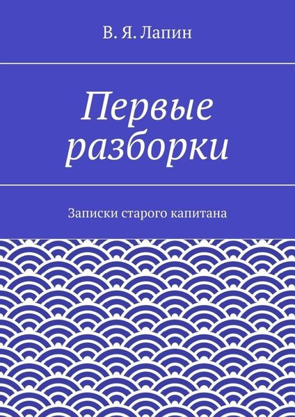 Обложка книги  «Первые разборки. Записки старого капитана»