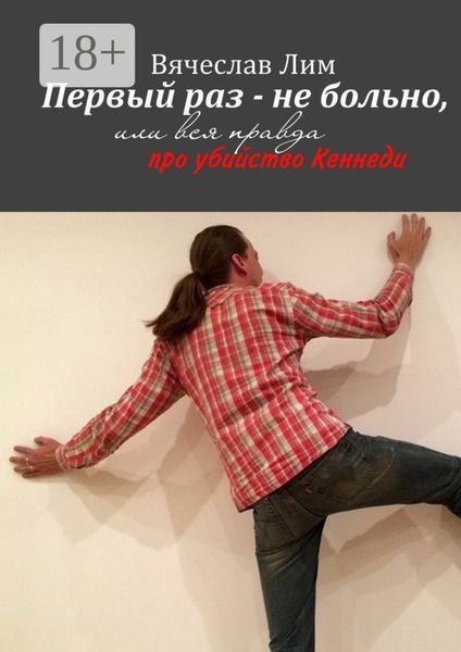 Обложка книги  «Первый раз – не больно. Или вся правда про убийство Кеннеди»