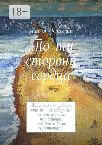 Обложка книги  «По ту сторону сердца. Люди могут забыть, что вы им говорили, но они никогда не забудут, что они с вами чувствовали»
