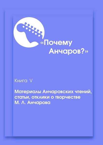 Обложка книги  «Почему Анчаров? Книга 5. Материалы Анчаровских чтений, отзывы и рецензии на творчество Михаила Анчарова»