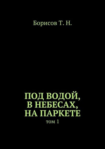 Обложка книги  «Под водой, в небесах, на паркете. Том 1»