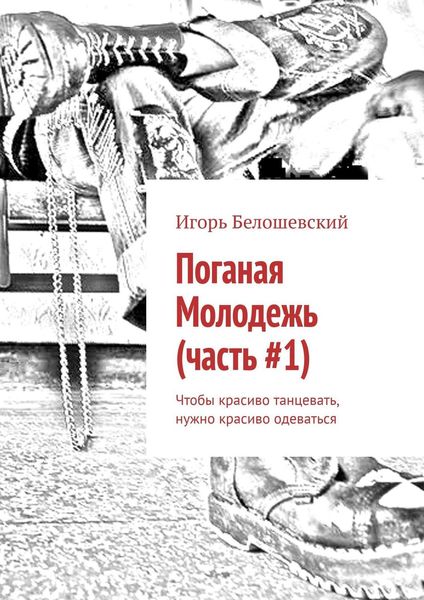 Обложка книги  «Поганая Молодежь (часть #1). Чтобы красиво танцевать, нужно красиво одеваться»