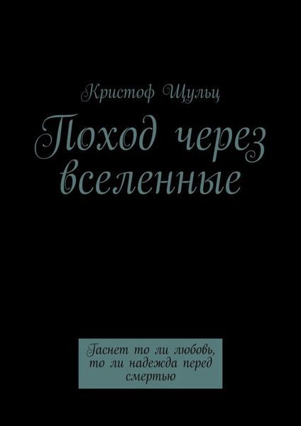 Обложка книги  «Поход через вселенные. Гаснет то ли любовь, то ли надежда перед смертью»