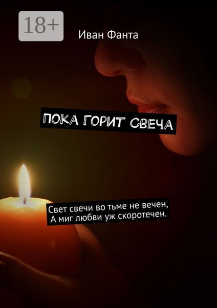Обложка книги  «Пока горит свеча. Свет свечи во тьме не вечен. А миг любви уж скоротечен»