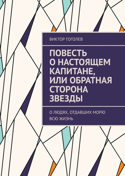 Обложка книги  «Повесть о настоящем капитане, или Обратная сторона звезды. О людях, отдавших морю всю жизнь»