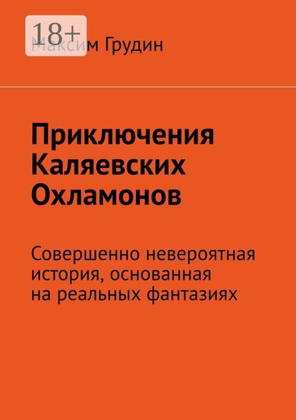 Обложка книги  «Приключения Каляевских Охламонов. Совершенно невероятная история, основанная на реальных фантазиях»