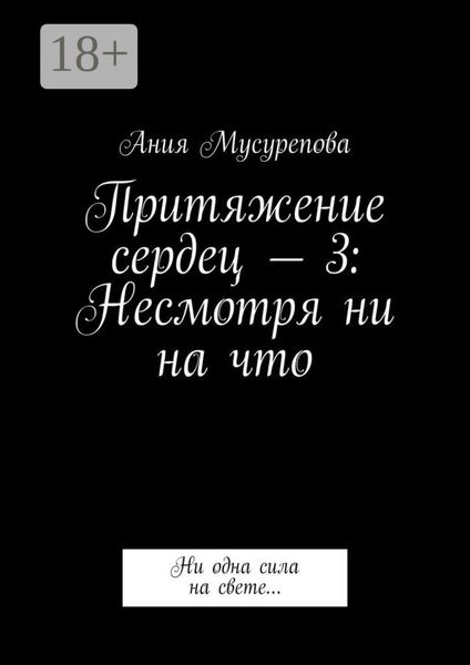 Обложка книги  «Притяжение сердец – 3: Несмотря ни на что. Ни одна сила на свете…»