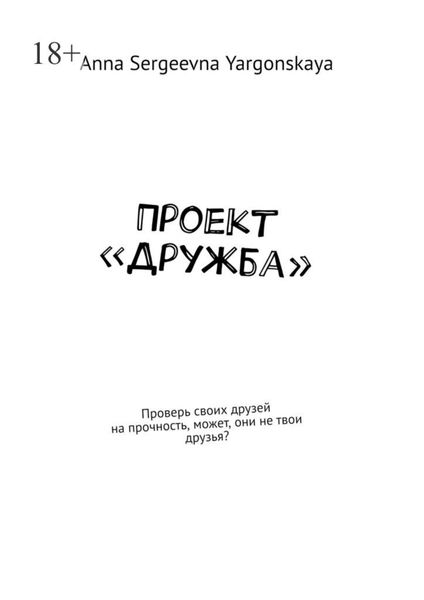 Обложка книги  «Проект «Дружба». Проверь своих друзей на прочность, может, они не твои друзья?»
