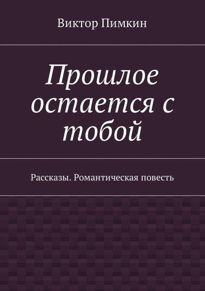 Обложка книги  «Прошлое остается с тобой. Рассказы. Романтическая повесть»
