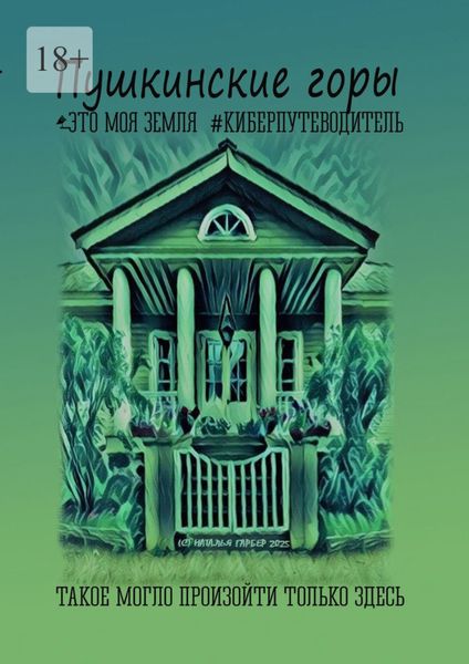 Обложка книги  «Пушкинские Горы. Это моя земля. Киберпутеводитель»