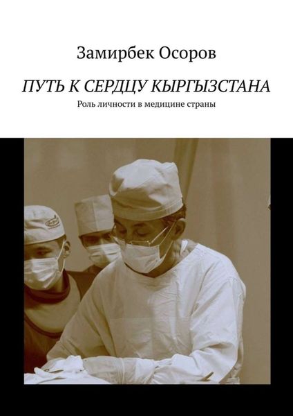 Обложка книги  «Путь к сердцу Кыргызстана. Роль личности в медицине страны»