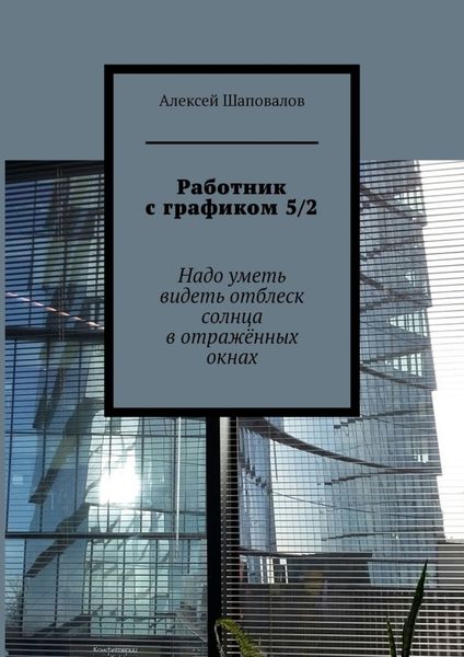 Обложка книги  «Работник с графиком 5/2. Надо уметь видеть отблеск солнца в отражённых окнах»