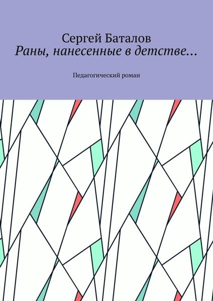 Обложка книги  «Раны, нанесенные в детстве… Педагогический роман»
