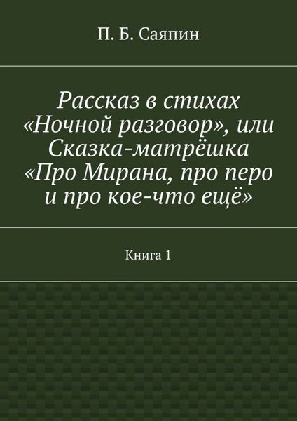 Обложка книги  «Рассказ в стихах «Ночной разговор», или Сказка-матрёшка «Про Мирана, про перо и про кое-что ещё». Книга 1»