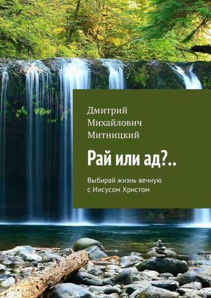 Обложка книги  «Рай или ад?.. Выбирай жизнь вечную с Иисусом Христом»