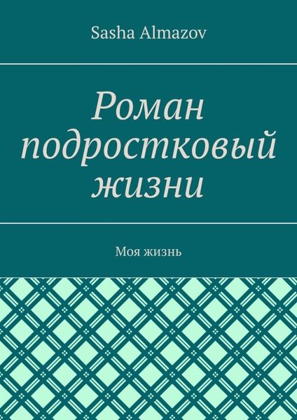 Обложка книги  «Роман подростковый жизни. Моя жизнь»