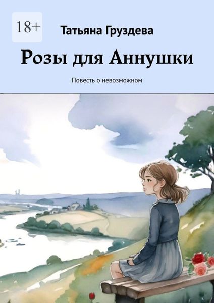 Обложка книги  «Розы для Аннушки. Повесть о невозможном»