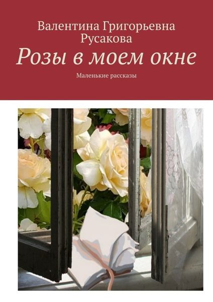 Обложка книги  «Розы в моем окне. Маленькие рассказы»